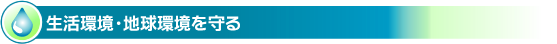 生活環境・地球環境を守る